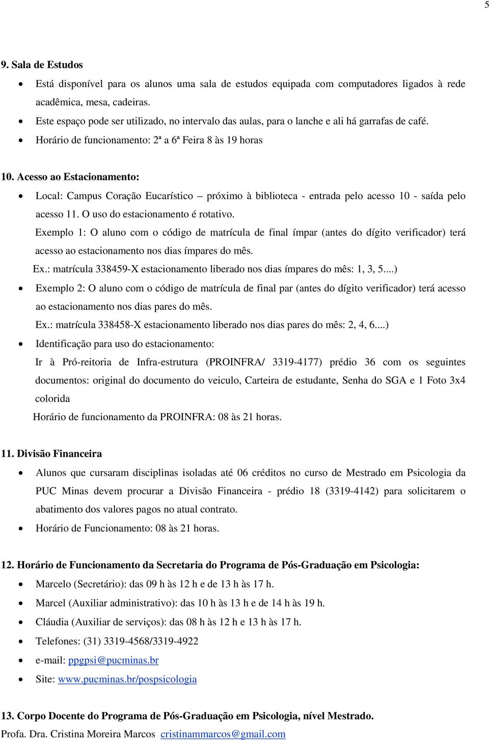 Acesso ao Estacionamento: Local: Campus Coração Eucarístico próximo à biblioteca - entrada pelo acesso 10 - saída pelo acesso 11. O uso do estacionamento é rotativo.