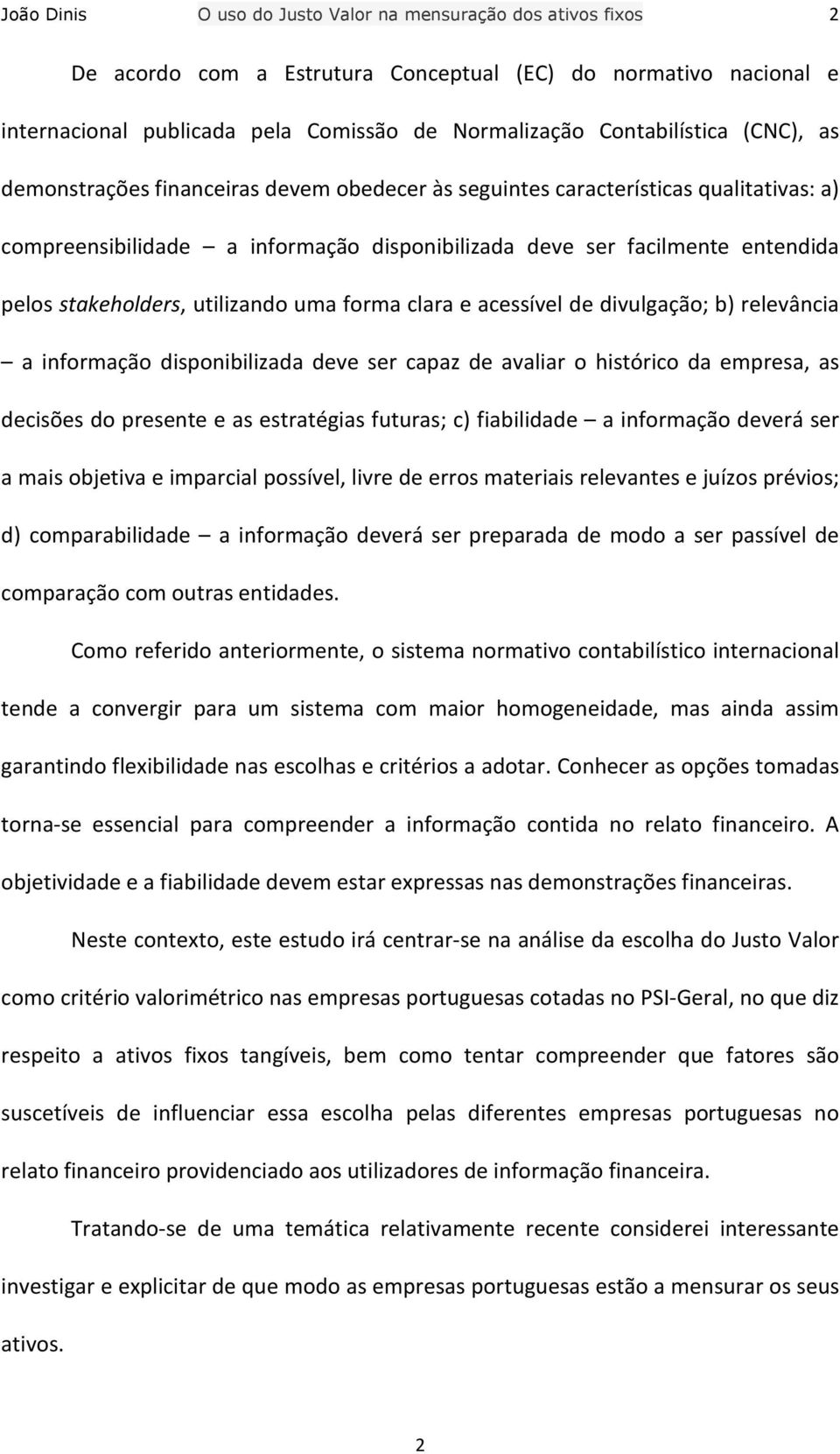 utilizando uma forma clara e acessível de divulgação; b) relevância a informação disponibilizada deve ser capaz de avaliar o histórico da empresa, as decisões do presente e as estratégias futuras; c)