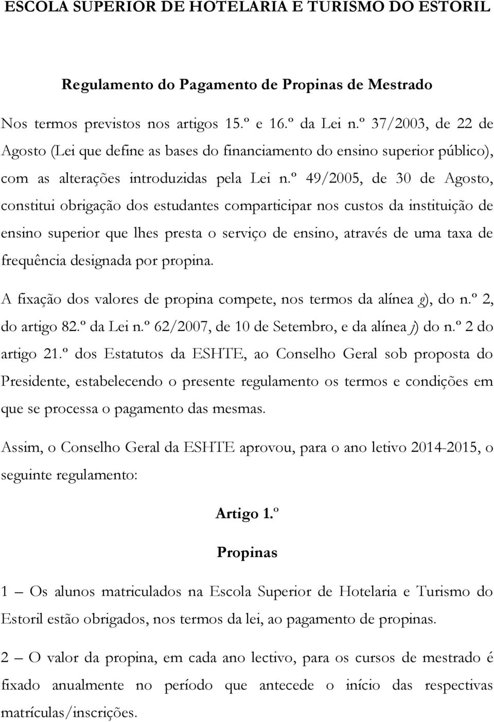 º 49/2005, de 30 de Agosto, constitui obrigação dos estudantes comparticipar nos custos da instituição de ensino superior que lhes presta o serviço de ensino, através de uma taxa de frequência