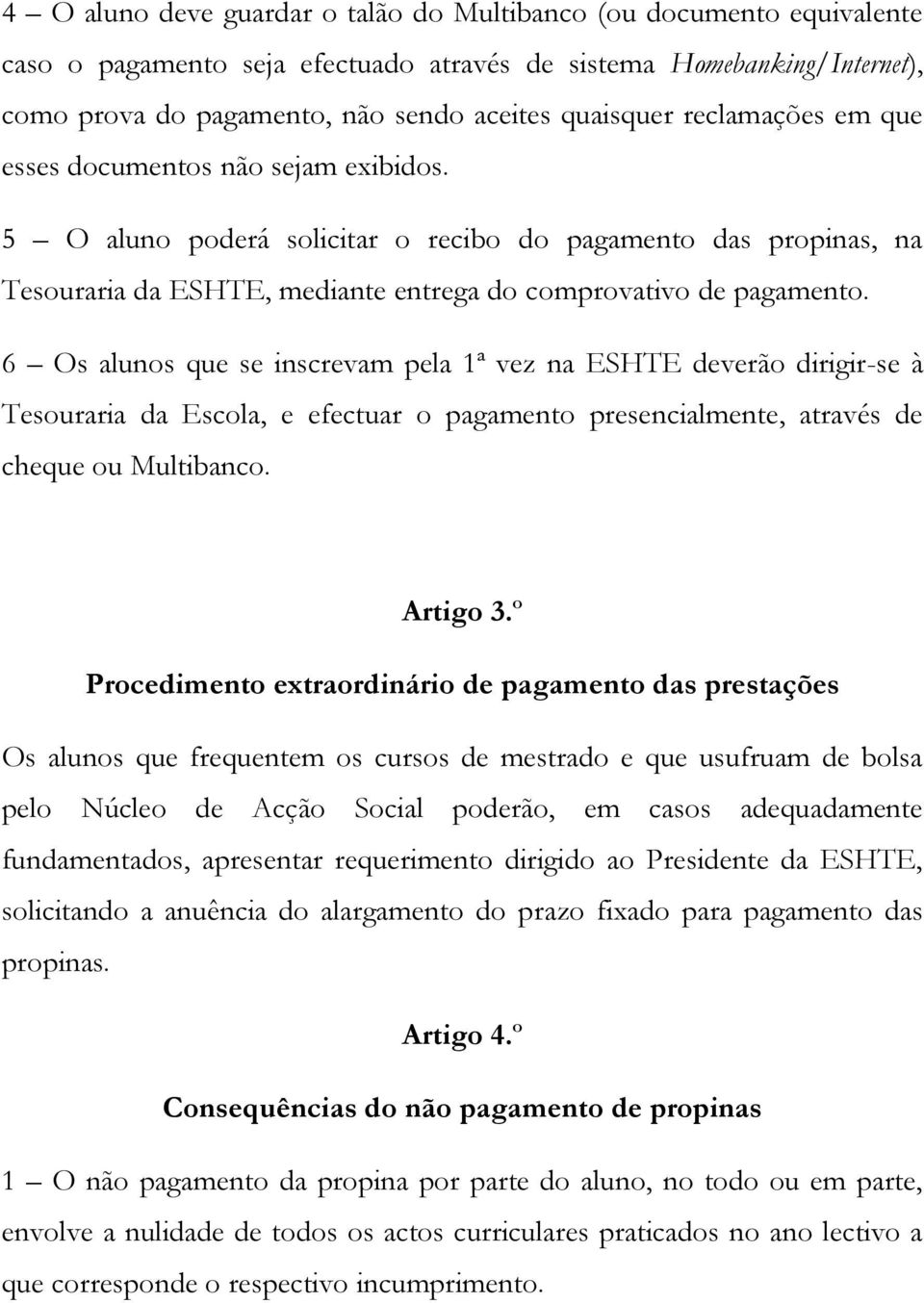 6 Os alunos que se inscrevam pela 1ª vez na ESHTE deverão dirigir-se à Tesouraria da Escola, e efectuar o pagamento presencialmente, através de cheque ou Multibanco. Artigo 3.