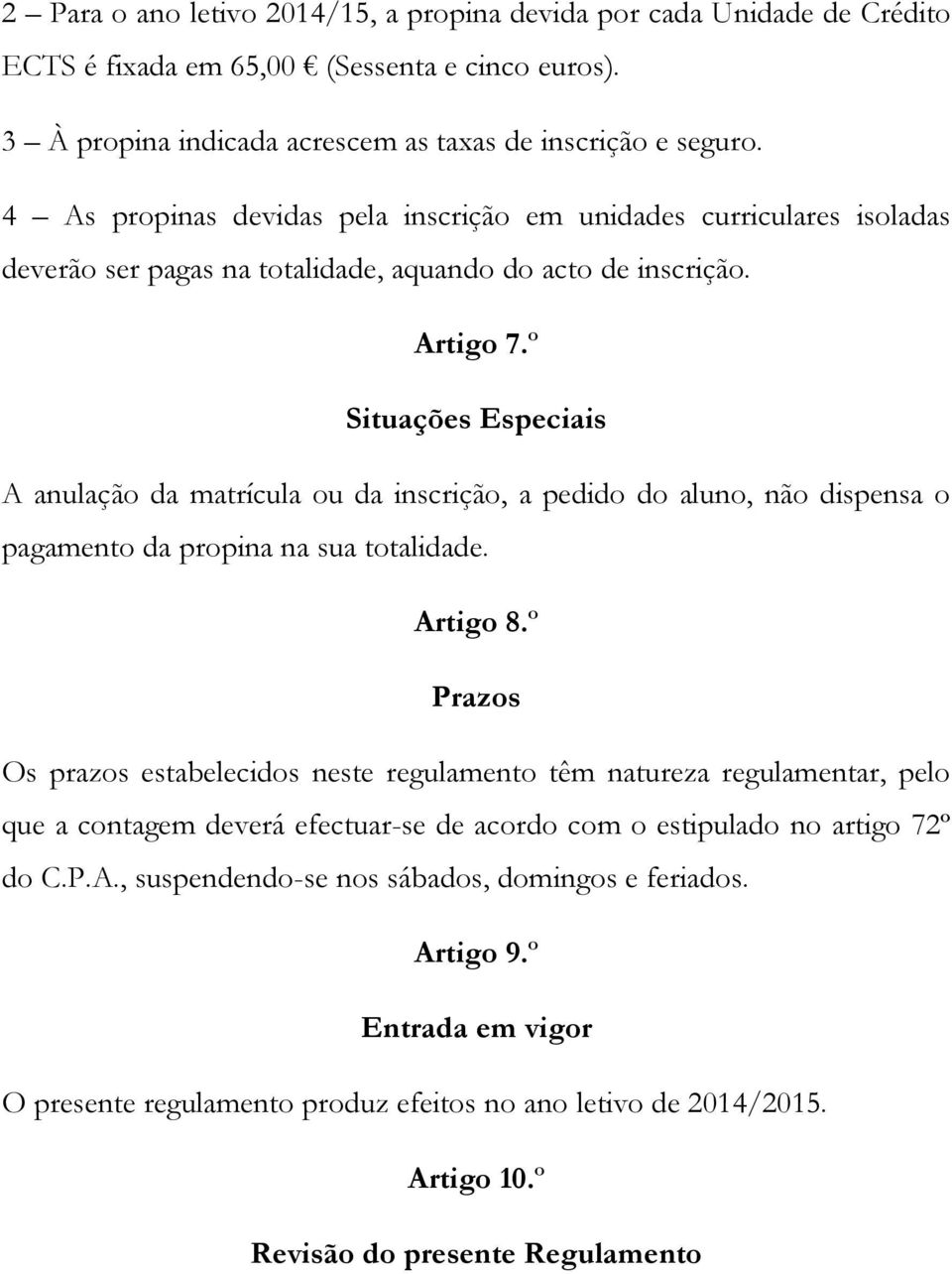 º Situações Especiais A anulação da matrícula ou da inscrição, a pedido do aluno, não dispensa o pagamento da propina na sua totalidade. Artigo 8.