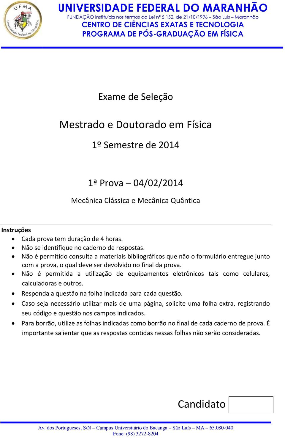 Mecânica Clássica e Mecânica Quântica Instruções Cada prova tem duração de 4 horas. Não se identifique no caderno de respostas.