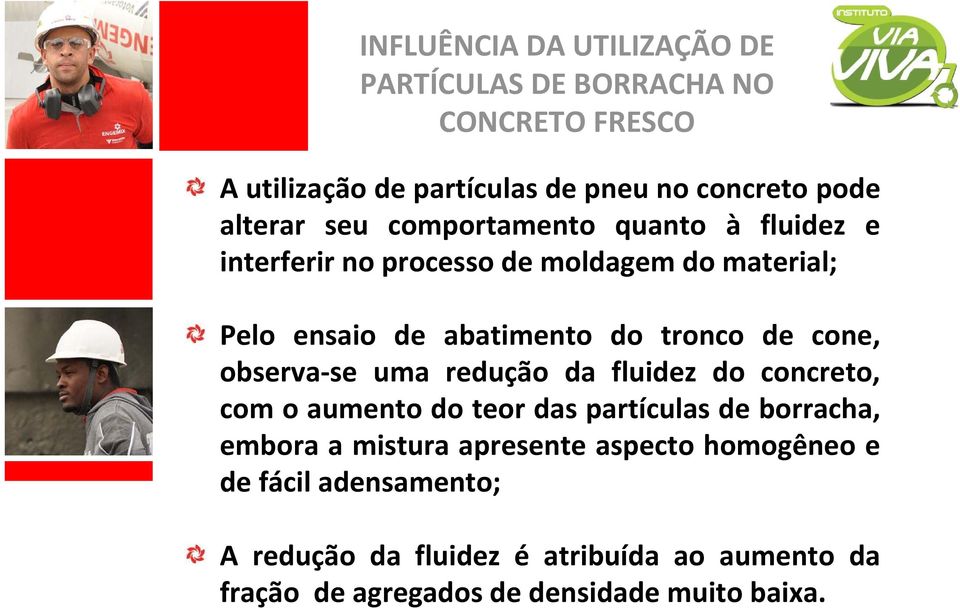 observa se uma redução da fluidez do concreto, com o aumento do teor das partículas de borracha, embora a mistura apresente