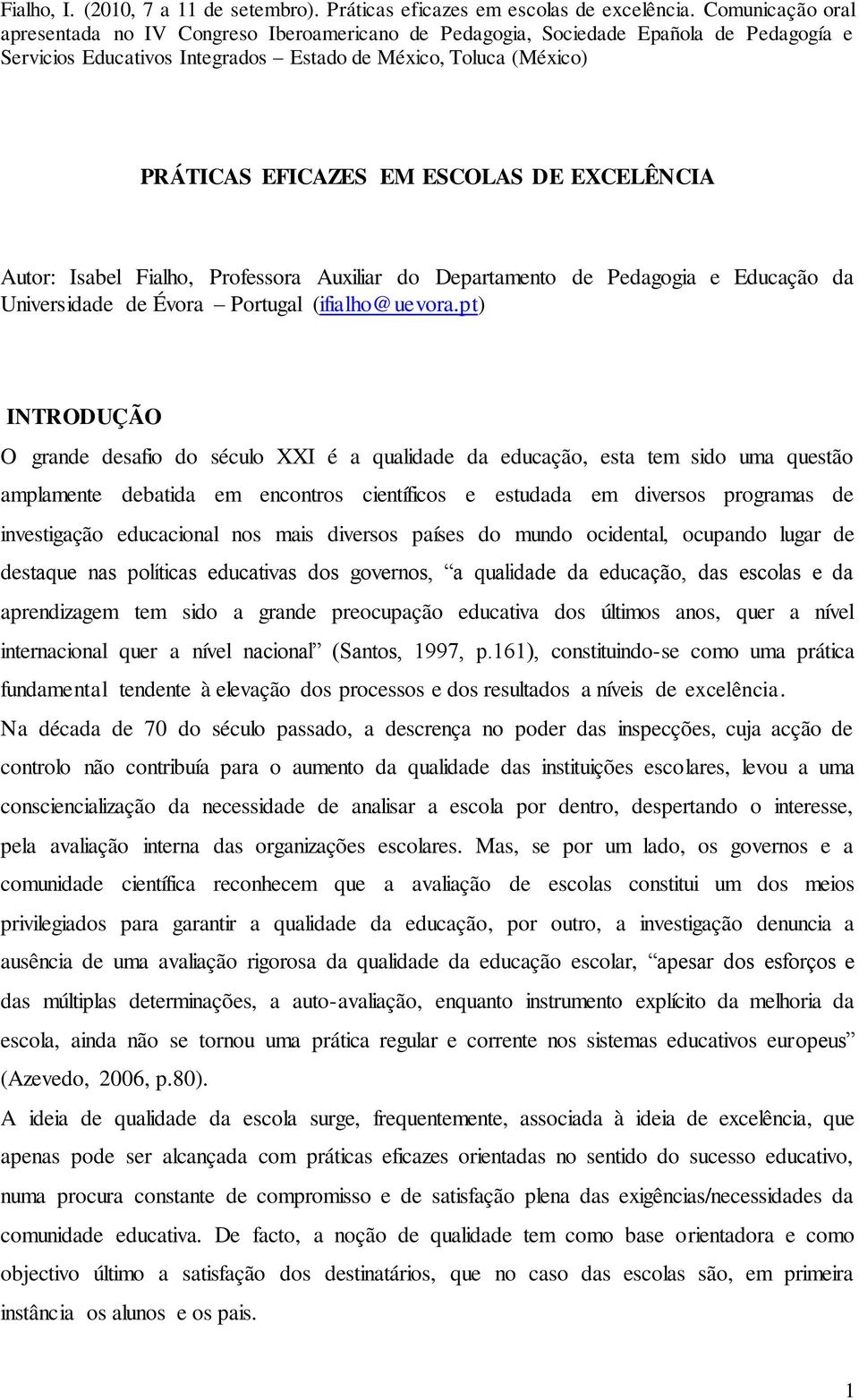 educacional nos mais diversos países do mundo ocidental, ocupando lugar de destaque nas políticas educativas dos governos, a qualidade da educação, das escolas e da aprendizagem tem sido a grande