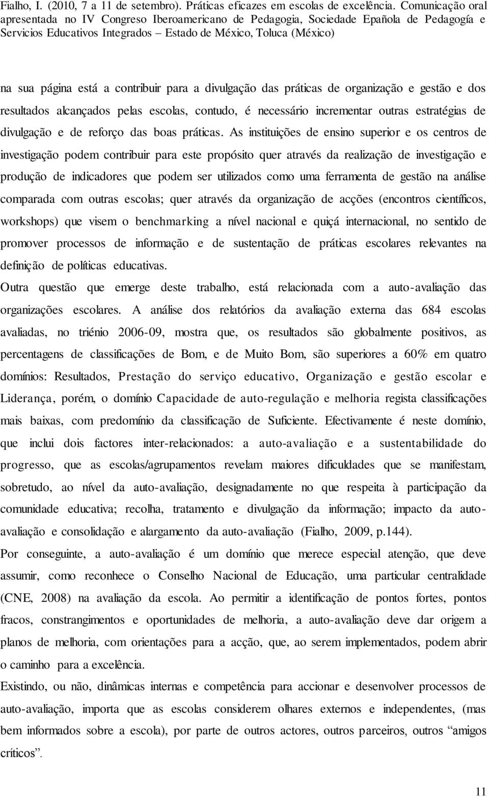 As instituições de ensino superior e os centros de investigação podem contribuir para este propósito quer através da realização de investigação e produção de indicadores que podem ser utilizados como