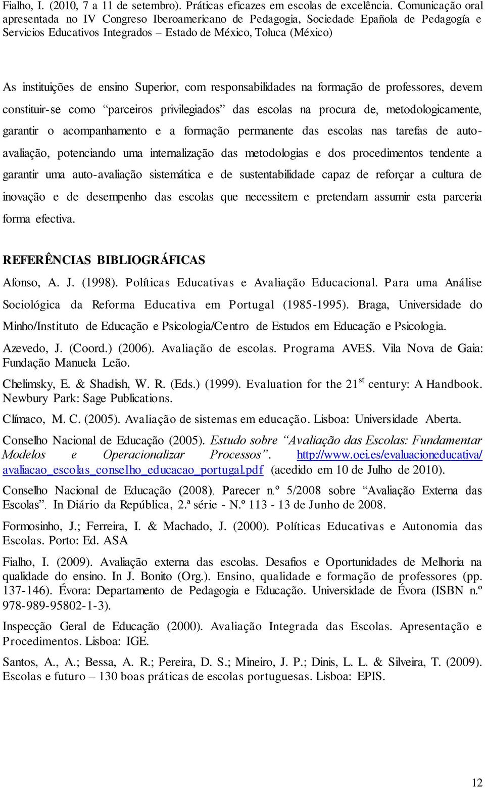 e de sustentabilidade capaz de reforçar a cultura de inovação e de desempenho das escolas que necessitem e pretendam assumir esta parceria forma efectiva. REFERÊNCIAS BIBLIOGRÁFICAS Afonso, A. J.