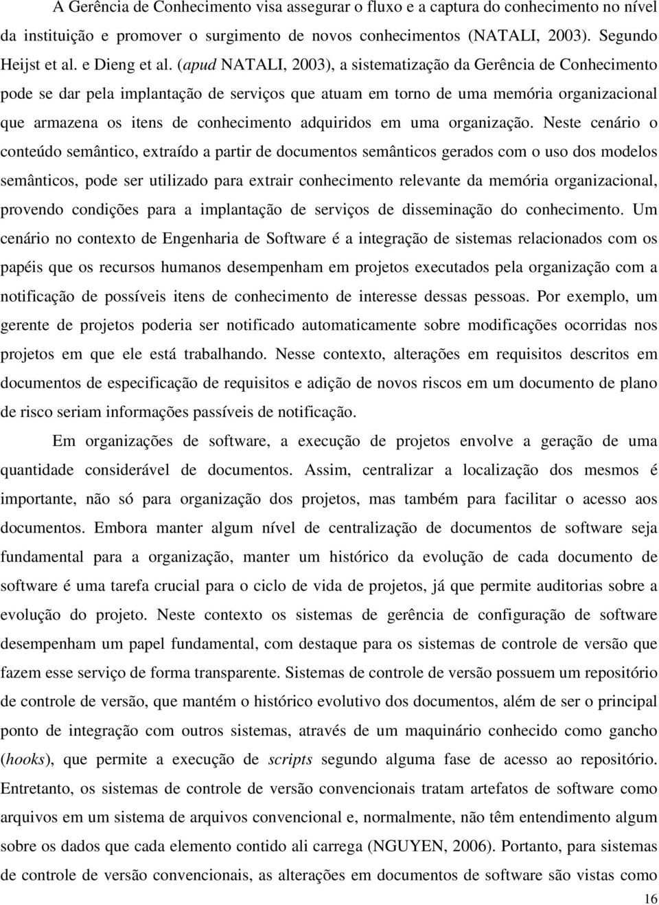 (apud NATALI, 2003), a sistematização da Gerência de Conhecimento pode se dar pela implantação de serviços que atuam em torno de uma memória organizacional que armazena os itens de conhecimento