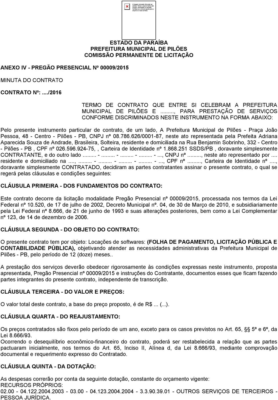 .., PARA PRESTAÇÃO DE SERVIÇOS CONFORME DISCRIMINADOS NESTE INSTRUMENTO NA FORMA ABAIXO: Pelo presente instrumento particular de contrato, de um lado, A Prefeitura Municipal de Pilões - Praça João