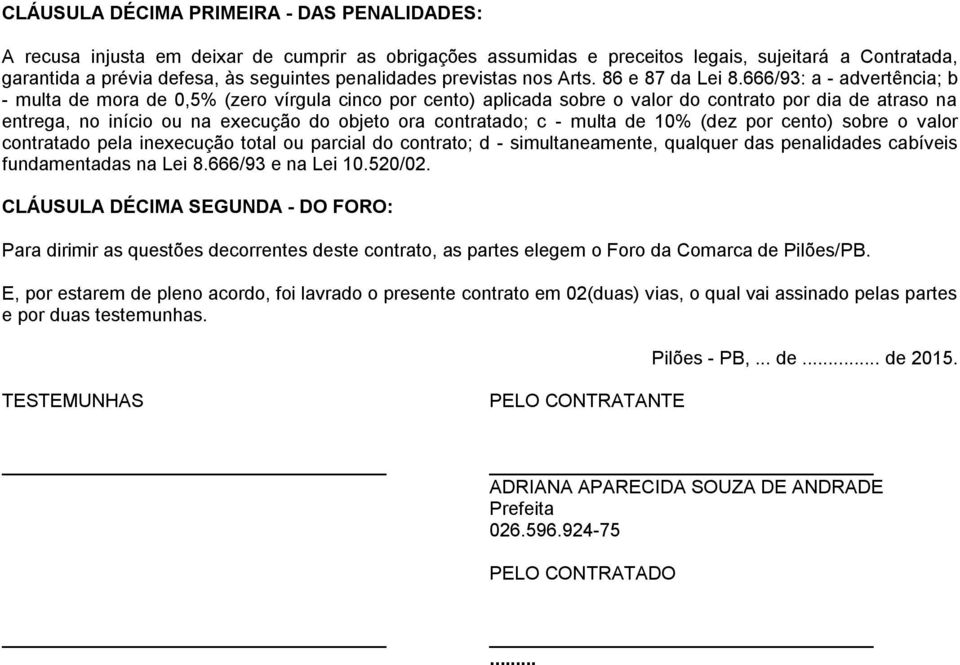 666/93: a - advertência; b - multa de mora de 0,5% (zero vírgula cinco por cento) aplicada sobre o valor do contrato por dia de atraso na entrega, no início ou na execução do objeto ora contratado; c