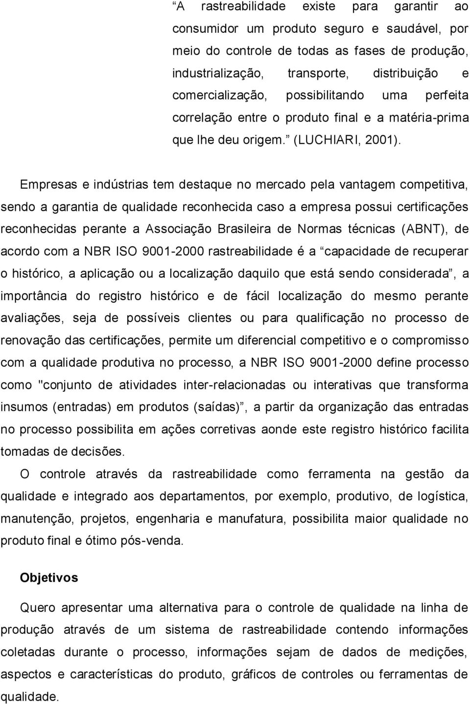 Empresas e indústrias tem destaque no mercado pela vantagem competitiva, sendo a garantia de qualidade reconhecida caso a empresa possui certificações reconhecidas perante a Associação Brasileira de