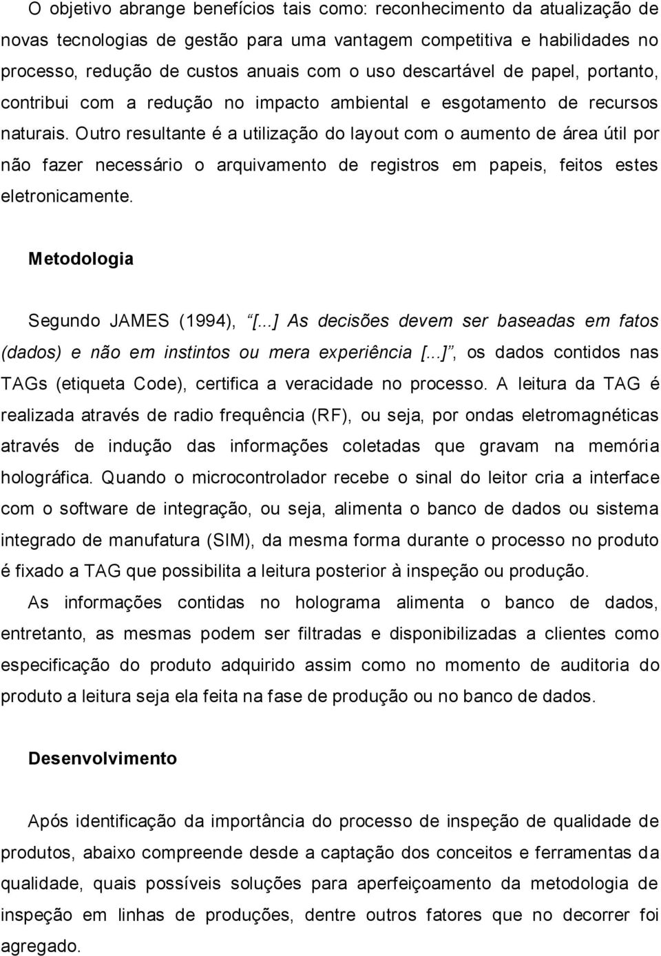 Outro resultante é a utilização do layout com o aumento de área útil por não fazer necessário o arquivamento de registros em papeis, feitos estes eletronicamente. Metodologia Segundo JAMES (1994), [.