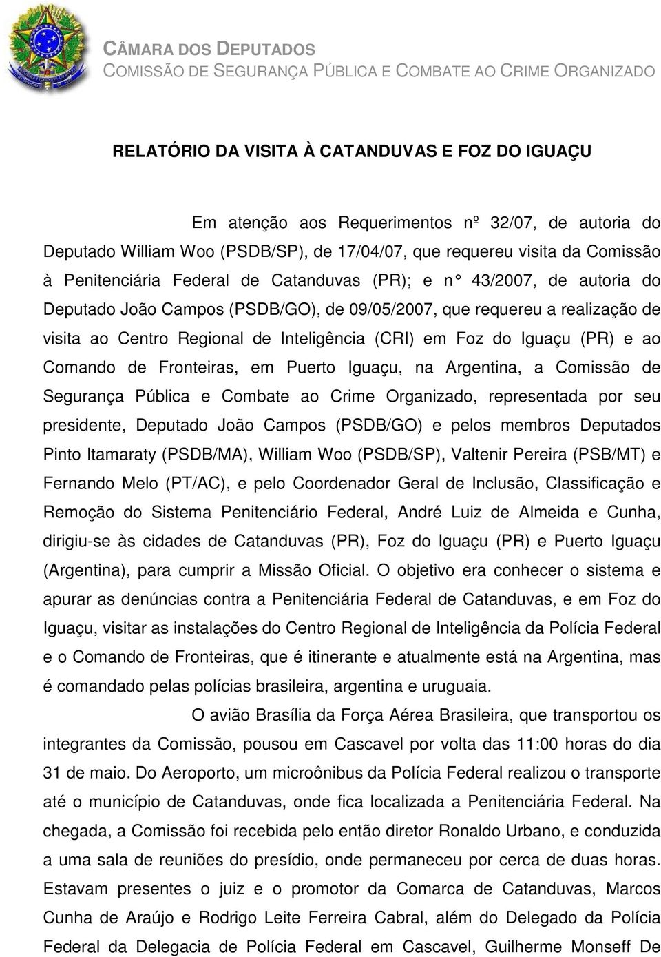 (PR) e ao Comando de Fronteiras, em Puerto Iguaçu, na Argentina, a Comissão de Segurança Pública e Combate ao Crime Organizado, representada por seu presidente, Deputado João Campos (PSDB/GO) e pelos