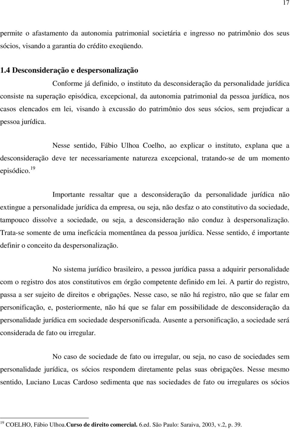 jurídica, nos casos elencados em lei, visando à excussão do patrimônio dos seus sócios, sem prejudicar a pessoa jurídica.