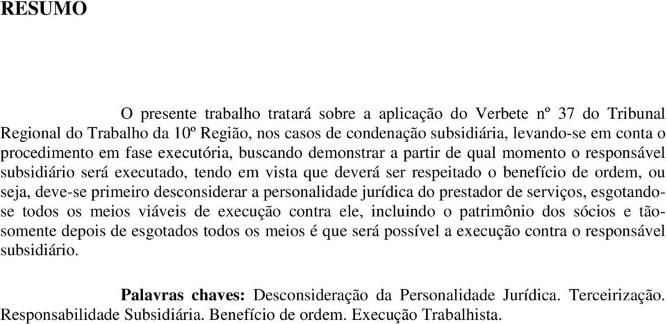 desconsiderar a personalidade jurídica do prestador de serviços, esgotandose todos os meios viáveis de execução contra ele, incluindo o patrimônio dos sócios e tãosomente depois de esgotados todos os