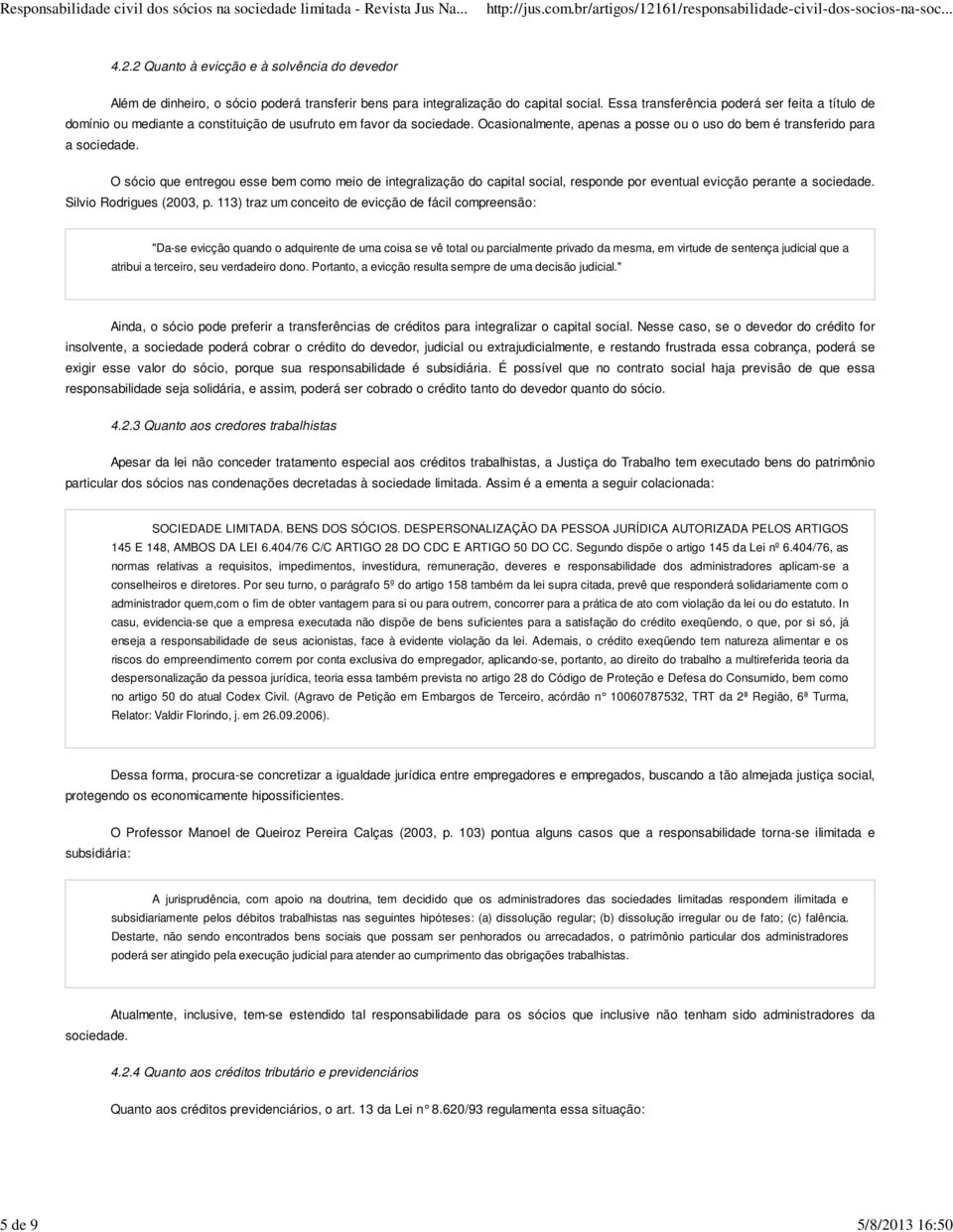 O sócio que entregou esse bem como meio de integralização do capital social, responde por eventual evicção perante a sociedade. Silvio Rodrigues (2003, p.