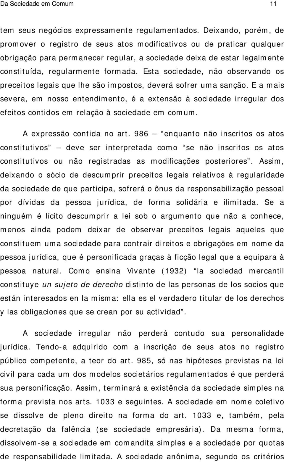 Esta sociedade, não observando os preceitos legais que lhe são impostos, deverá sofrer uma sanção.