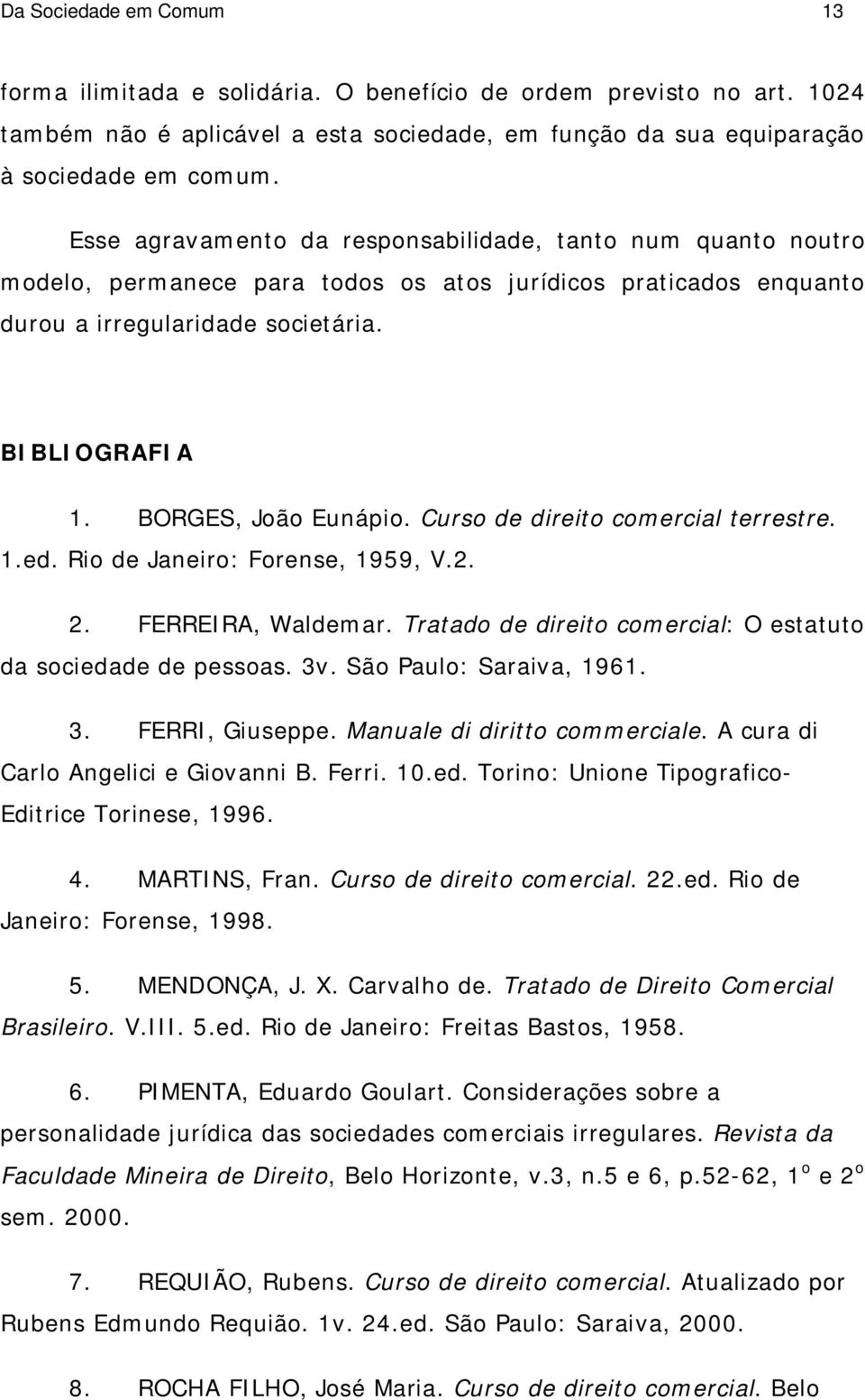 BORGES, João Eunápio. Curso de direito comercial terrestre. 1.ed. Rio de Janeiro: Forense, 1959, V.2. 2. FERREIRA, Waldemar. Tratado de direito comercial: O estatuto da sociedade de pessoas. 3v.