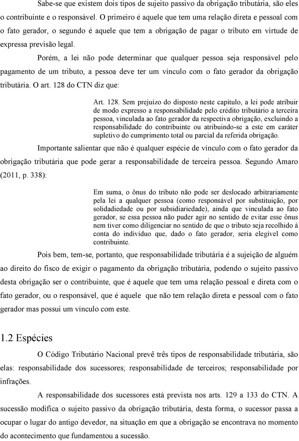 Porém, a lei não pode determinar que qualquer pessoa seja responsável pelo pagamento de um tributo, a pessoa deve ter um vínculo com o fato gerador da obrigação tributária. O art.