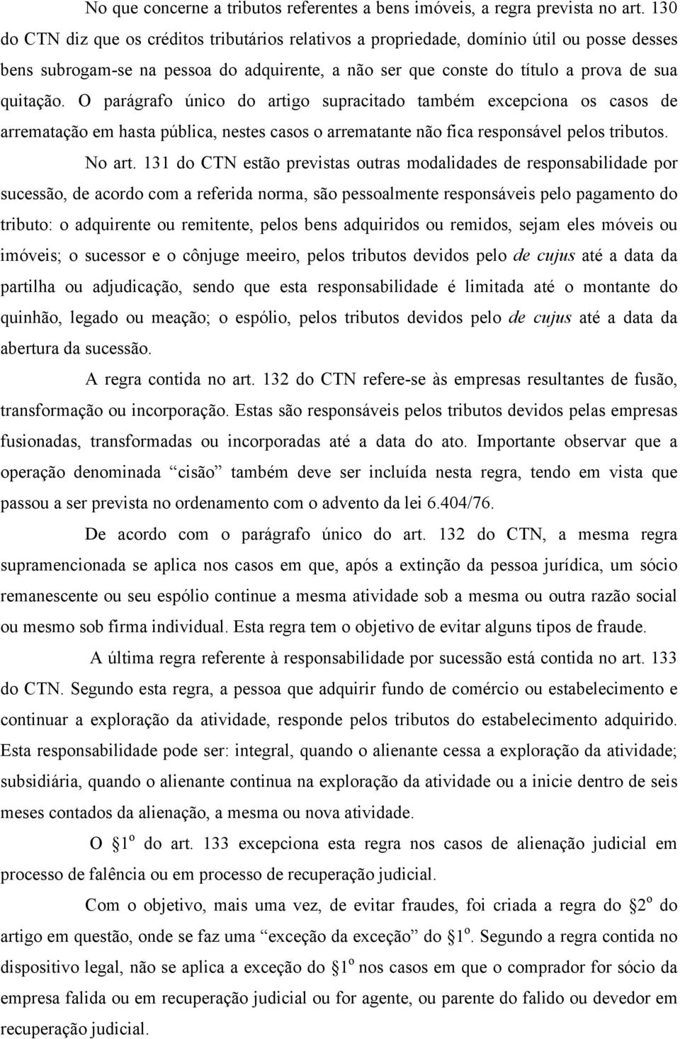 O parágrafo único do artigo supracitado também excepciona os casos de arrematação em hasta pública, nestes casos o arrematante não fica responsável pelos tributos. No art.