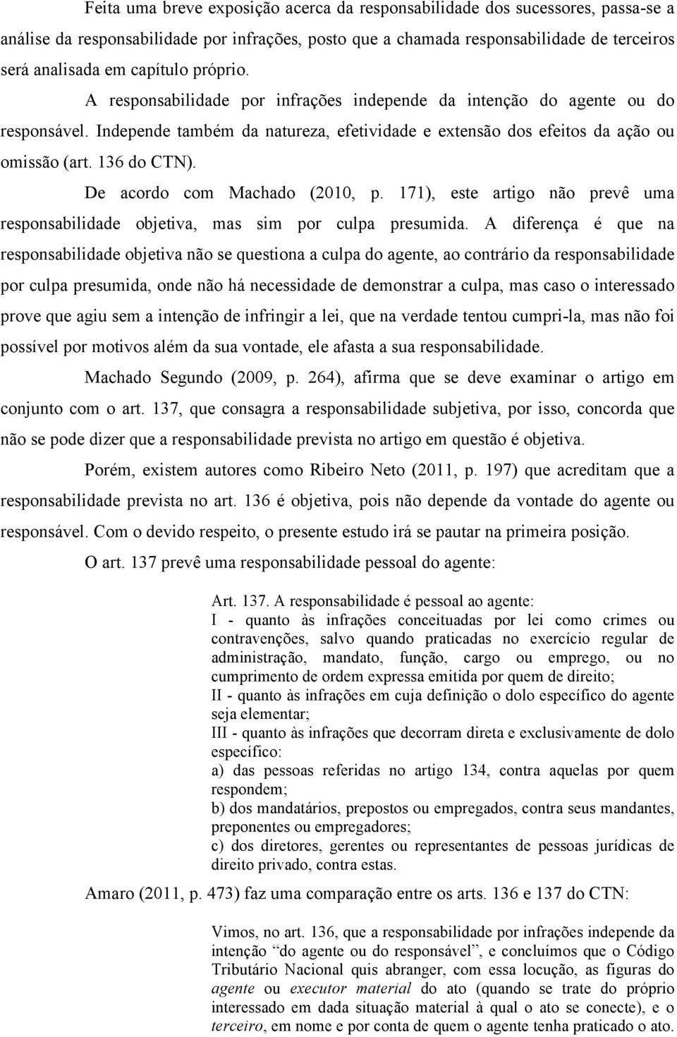 De acordo com Machado (2010, p. 171), este artigo não prevê uma responsabilidade objetiva, mas sim por culpa presumida.