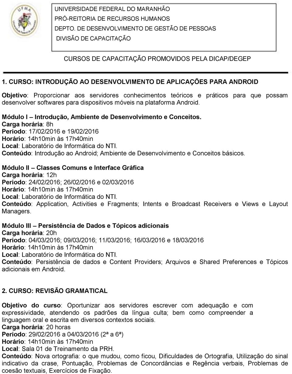 na plataforma Android. Módulo I Introdução, Ambiente de Desenvolvimento e Conceitos. Carga horária: 8h Período: 17/02/2016 e 19/02/2016 Local: Laboratório de Informática do NTI.