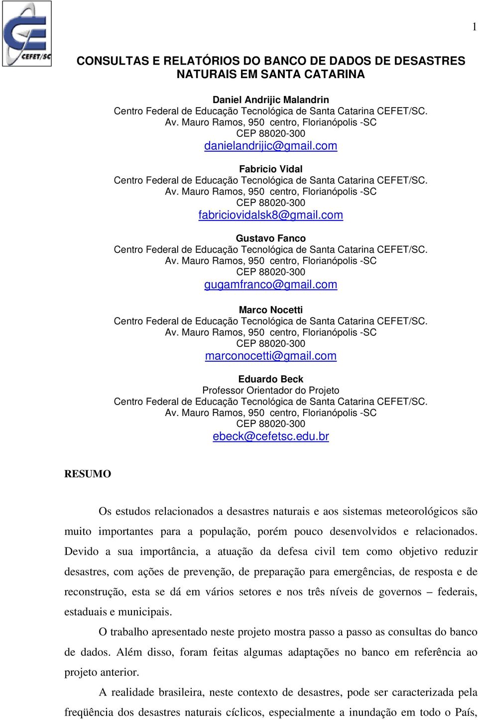 Mauro Ramos, 950 centro, Florianópolis -SC CEP 88020-300 fabriciovidalsk8@gmail.com Gustavo Fanco Centro Federal de Educação Tecnológica de Santa Catarina CEFET/SC. Av.