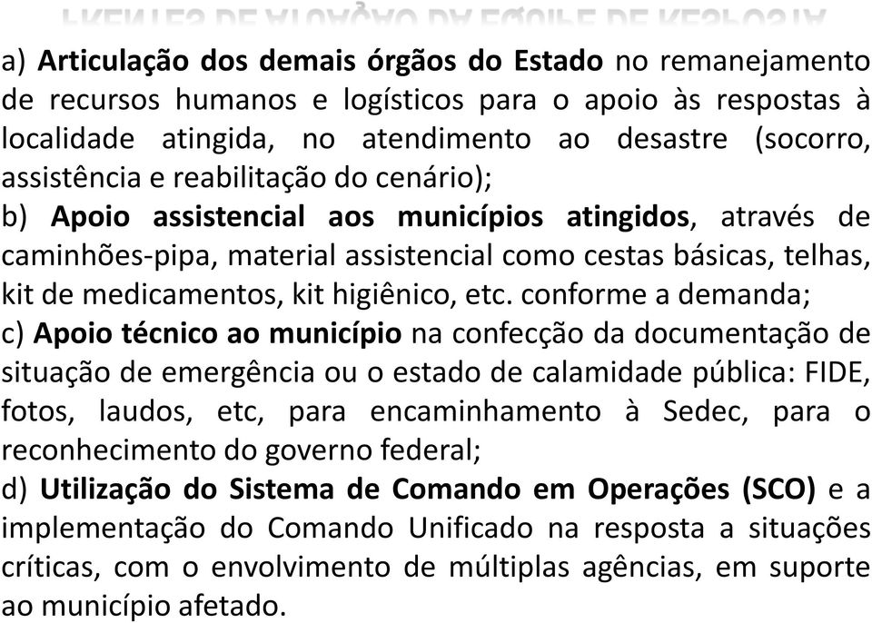 conforme a demanda; c) Apoio técnico ao município na confecção da documentação de situação de emergência ou o estado de calamidade pública: FIDE, fotos, laudos, etc, para encaminhamento à Sedec, para