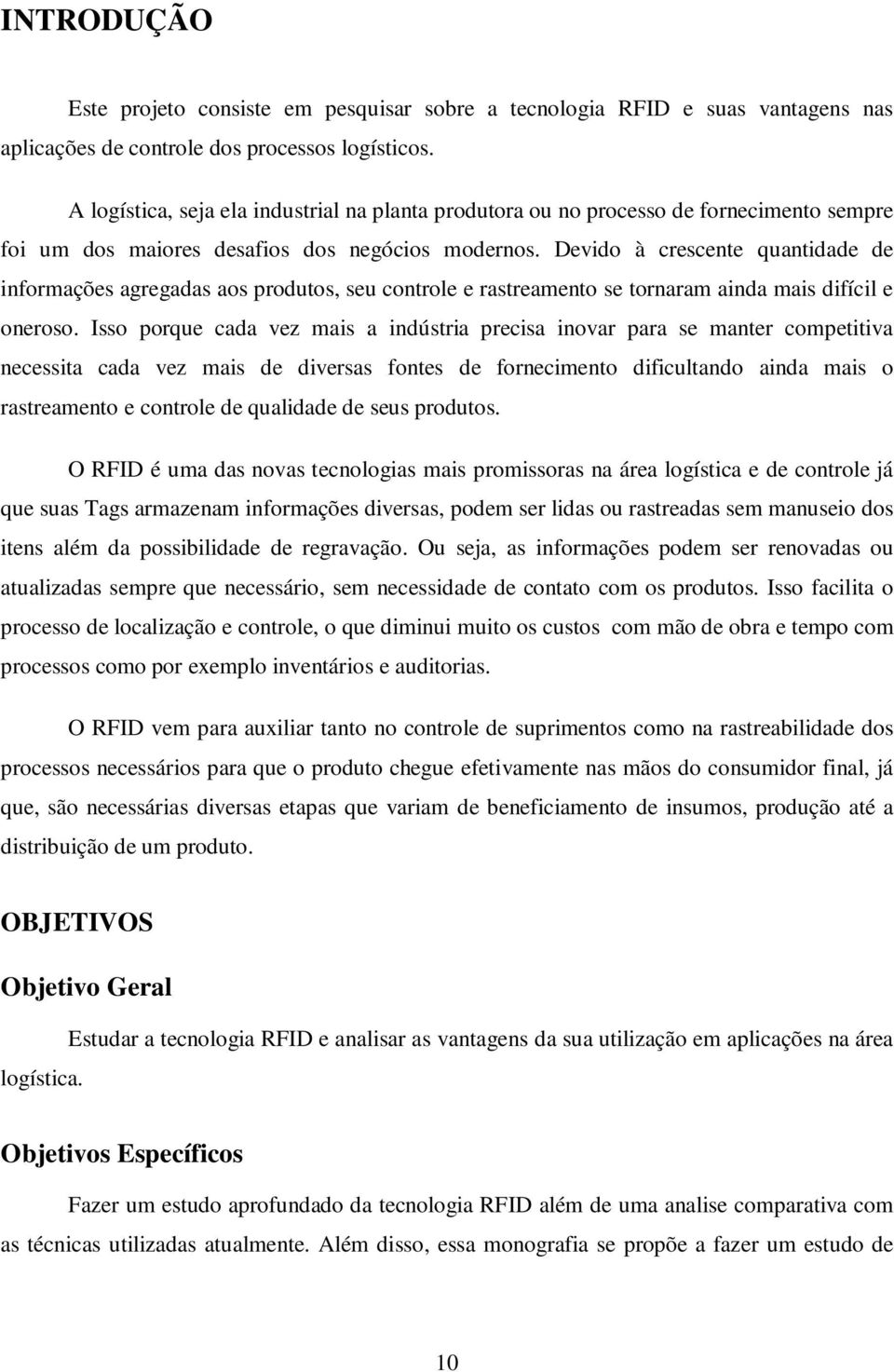 Devido à crescente quantidade de informações agregadas aos produtos, seu controle e rastreamento se tornaram ainda mais difícil e oneroso.