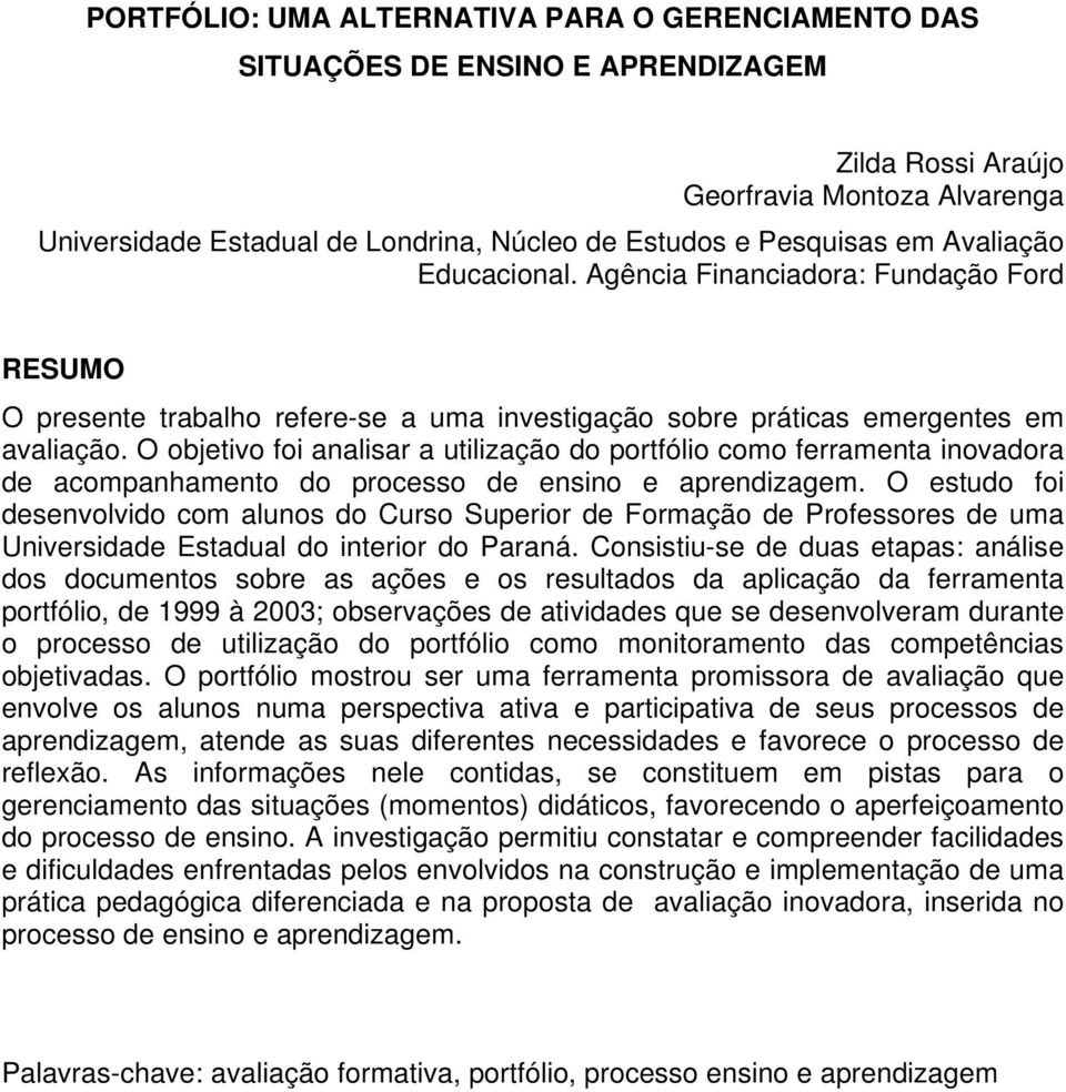 O objetivo foi analisar a utilização do portfólio como ferramenta inovadora de acompanhamento do processo de ensino e aprendizagem.