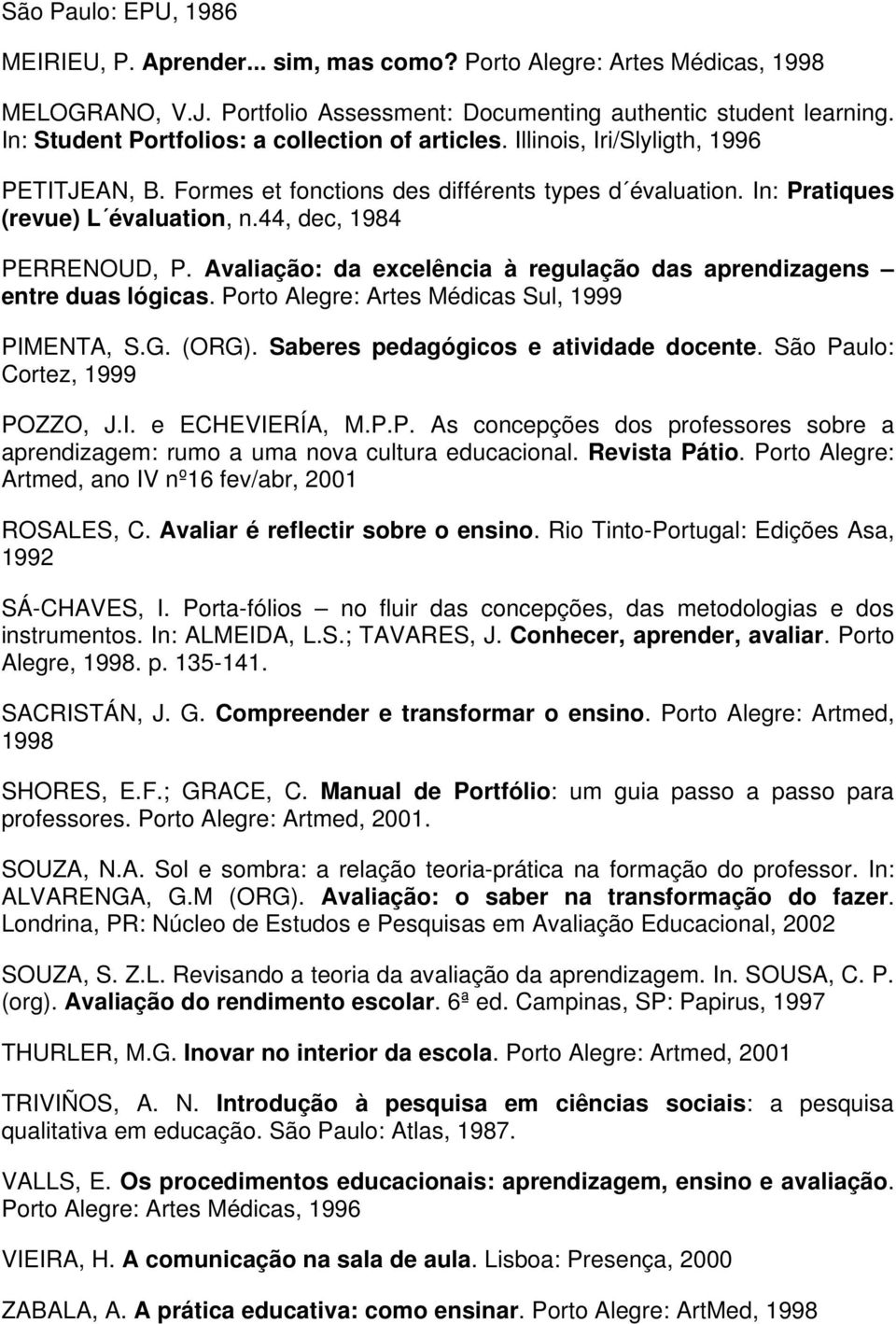 44, dec, 1984 PERRENOUD, P. Avaliação: da excelência à regulação das aprendizagens entre duas lógicas. Porto Alegre: Artes Médicas Sul, 1999 PIMENTA, S.G. (ORG).