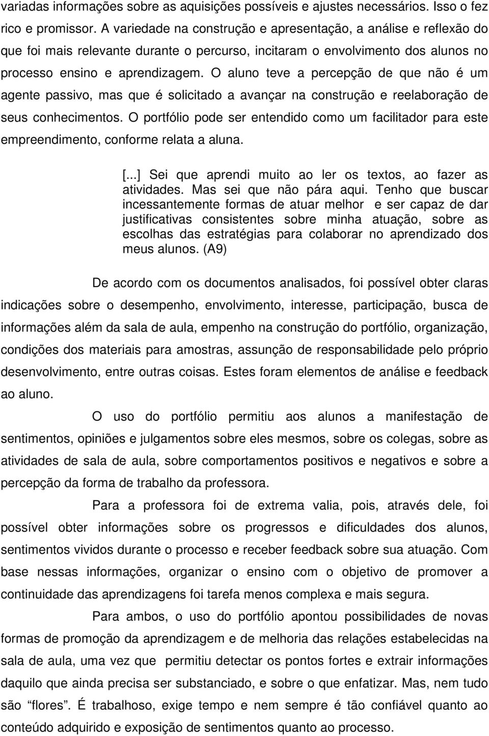 O aluno teve a percepção de que não é um agente passivo, mas que é solicitado a avançar na construção e reelaboração de seus conhecimentos.