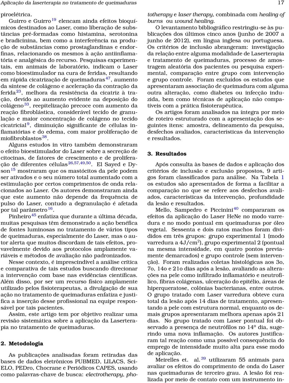 substâncias como prostaglandinas e endorfinas, relacionando os mesmos à ação antiinflamatória e analgésica do recurso.