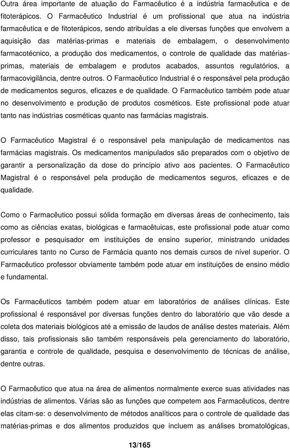 embalagem, o desenvolvimento farmacotécnico, a produção dos medicamentos, o controle de qualidade das matériasprimas, materiais de embalagem e produtos acabados, assuntos regulatórios, a