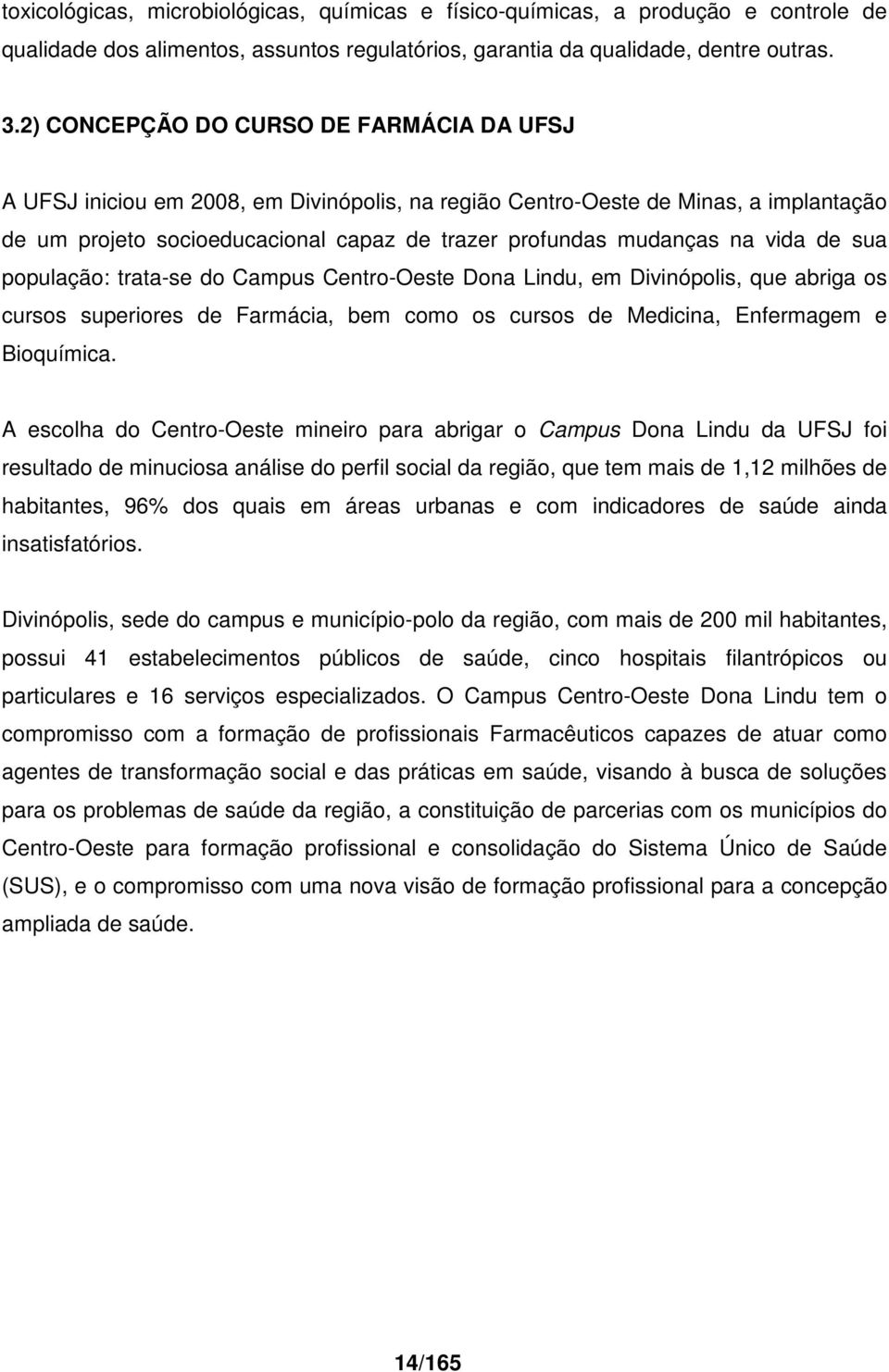 vida de sua população: tratase do Campus CentroOeste Dona Lindu, em Divinópolis, que abriga os cursos superiores de Farmácia, bem como os cursos de Medicina, Enfermagem e Bioquímica.