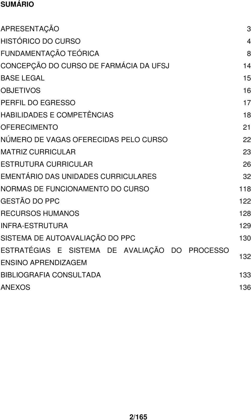 26 EMENTÁRIO DAS UNIDADES CURRICULARES 32 NORMAS DE FUNCIONAMENTO DO CURSO 118 GESTÃO DO PPC 122 RECURSOS HUMANOS 128 INFRAESTRUTURA 129