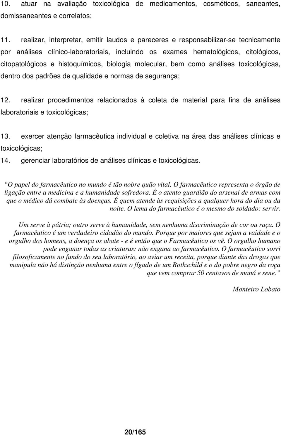 biologia molecular, bem como análises toxicológicas, dentro dos padrões de qualidade e normas de segurança; 12.