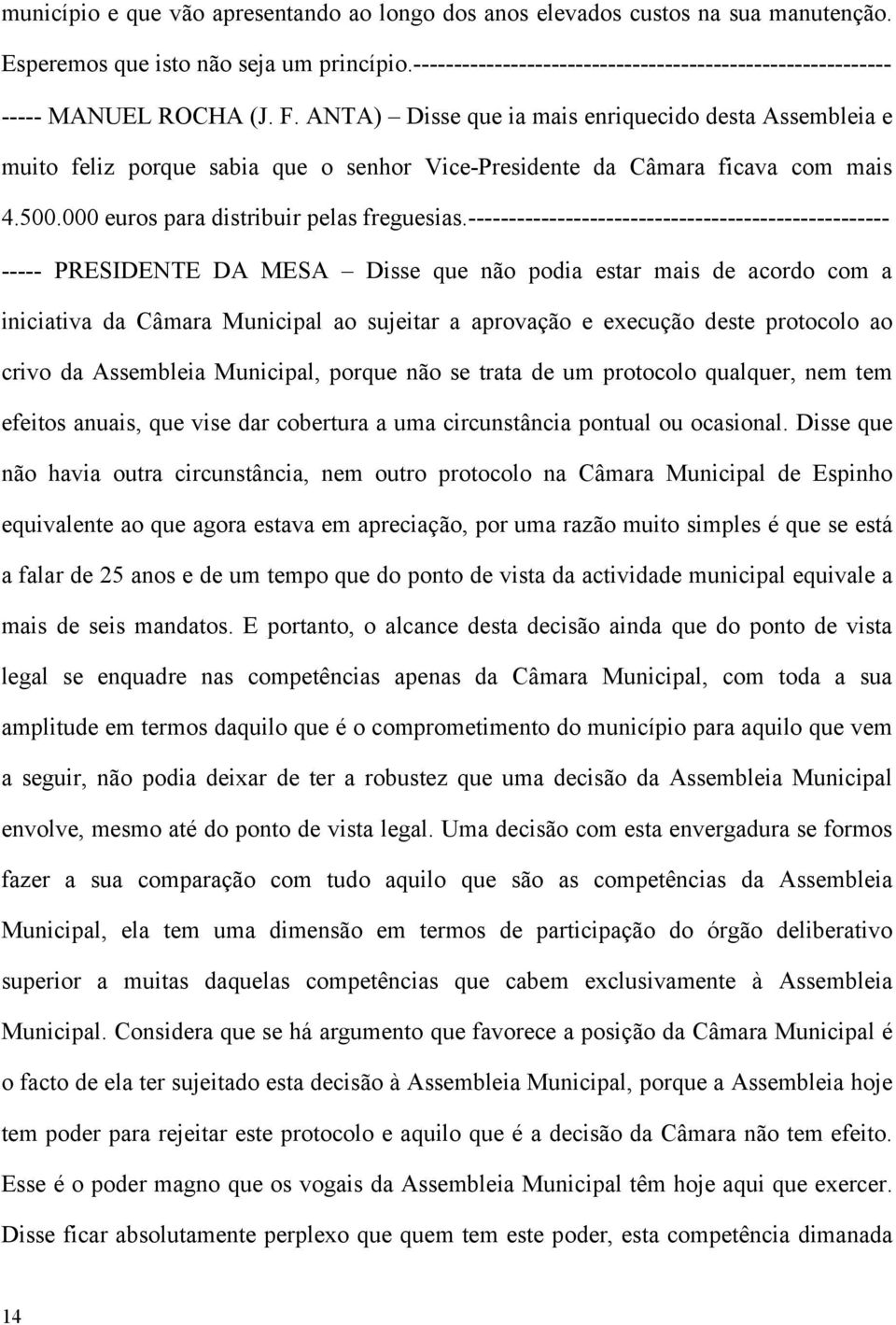 ANTA) Disse que ia mais enriquecido desta Assembleia e muito feliz porque sabia que o senhor Vice-Presidente da Câmara ficava com mais 4.500.000 euros para distribuir pelas freguesias.