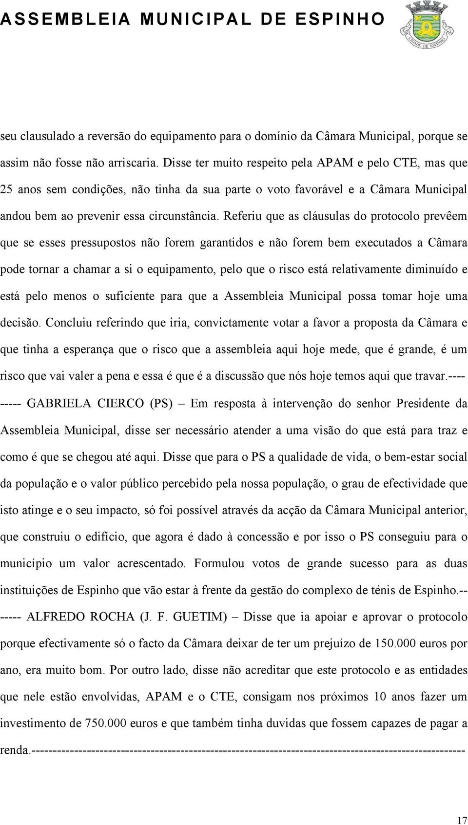 Referiu que as cláusulas do protocolo prevêem que se esses pressupostos não forem garantidos e não forem bem executados a Câmara pode tornar a chamar a si o equipamento, pelo que o risco está