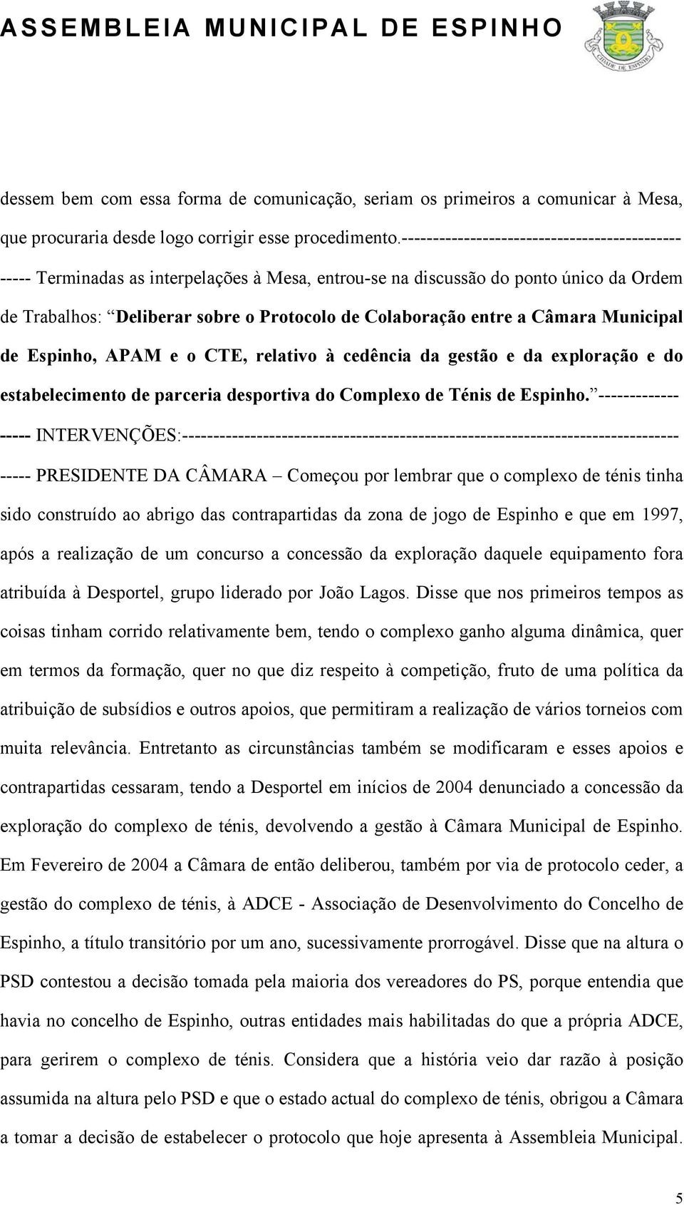 Câmara Municipal de Espinho, APAM e o CTE, relativo à cedência da gestão e da exploração e do estabelecimento de parceria desportiva do Complexo de Ténis de Espinho.