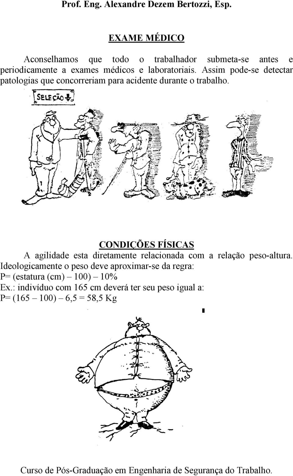 CONDIÇÕES FÍSICAS A agilidade esta diretamente relacionada com a relação peso-altura.