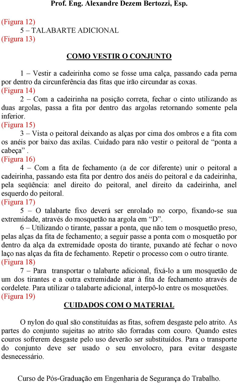 (Figura 15) 3 Vista o peitoral deixando as alças por cima dos ombros e a fita com os anéis por baixo das axilas. Cuidado para não vestir o peitoral de ponta a cabeça.