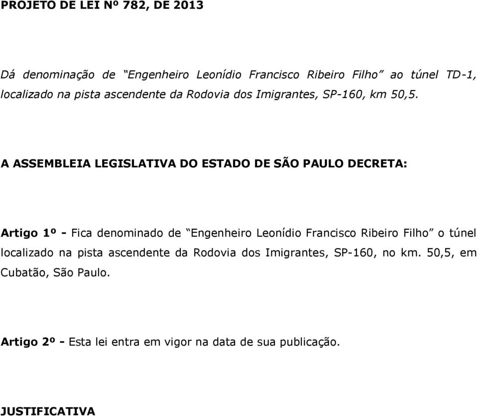 A ASSEMBLEIA LEGISLATIVA DO ESTADO DE SÃO PAULO DECRETA: Artigo 1º - Fica denominado de Engenheiro Leonídio Francisco Ribeiro