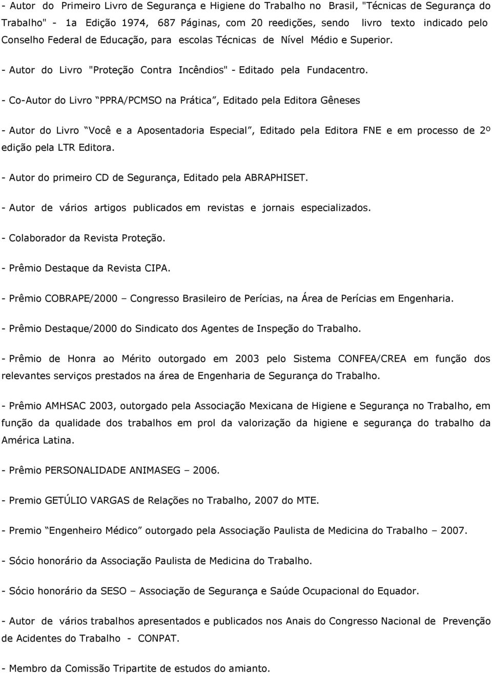 - Co-Autor do Livro PPRA/PCMSO na Prática, Editado pela Editora Gêneses - Autor do Livro Você e a Aposentadoria Especial, Editado pela Editora FNE e em processo de 2º edição pela LTR Editora.