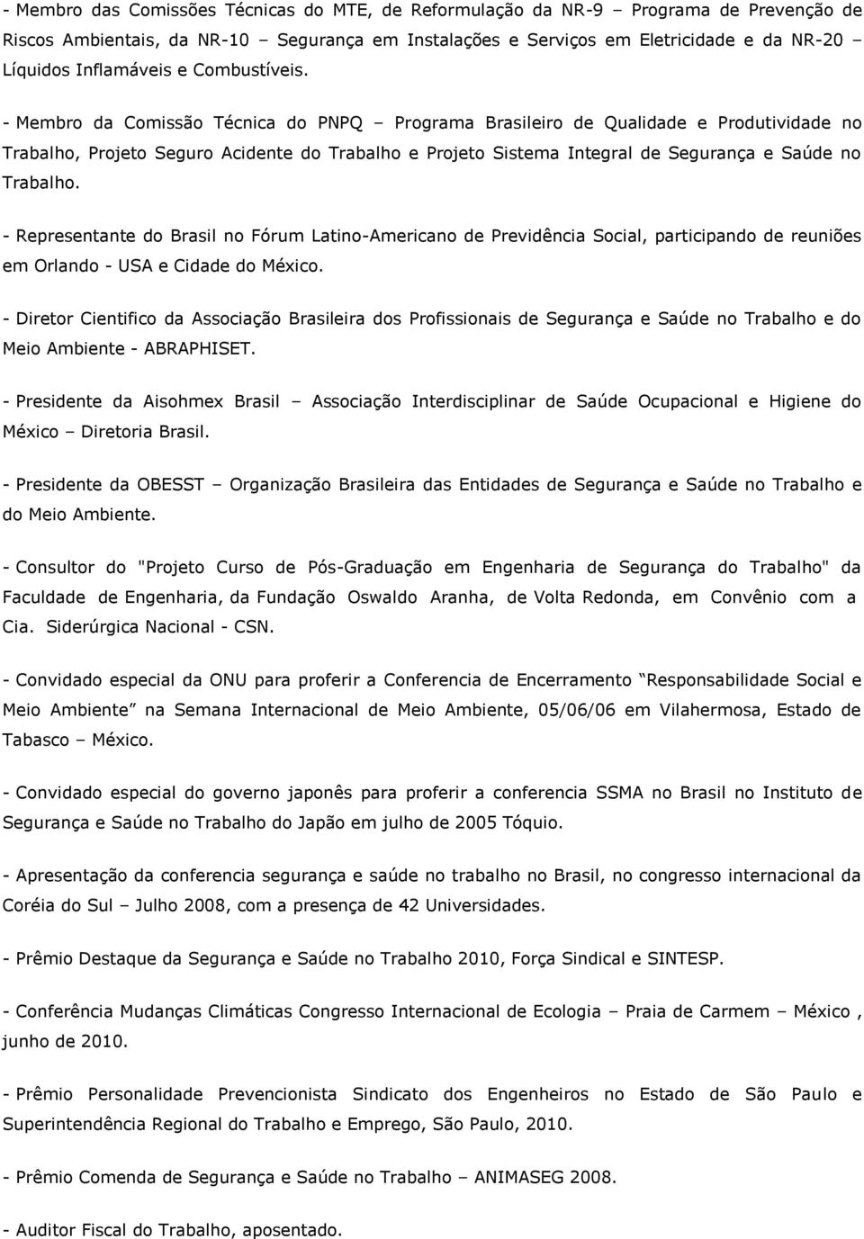 - Membro da Comissão Técnica do PNPQ Programa Brasileiro de Qualidade e Produtividade no Trabalho, Projeto Seguro Acidente do Trabalho e Projeto Sistema Integral de Segurança e Saúde no Trabalho.