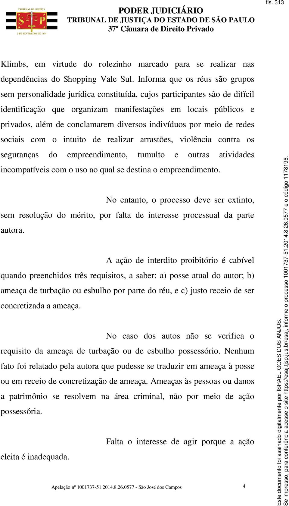 diversos indivíduos por meio de redes sociais com o intuito de realizar arrastões, violência contra os seguranças do empreendimento, tumulto e outras atividades incompatíveis com o uso ao qual se