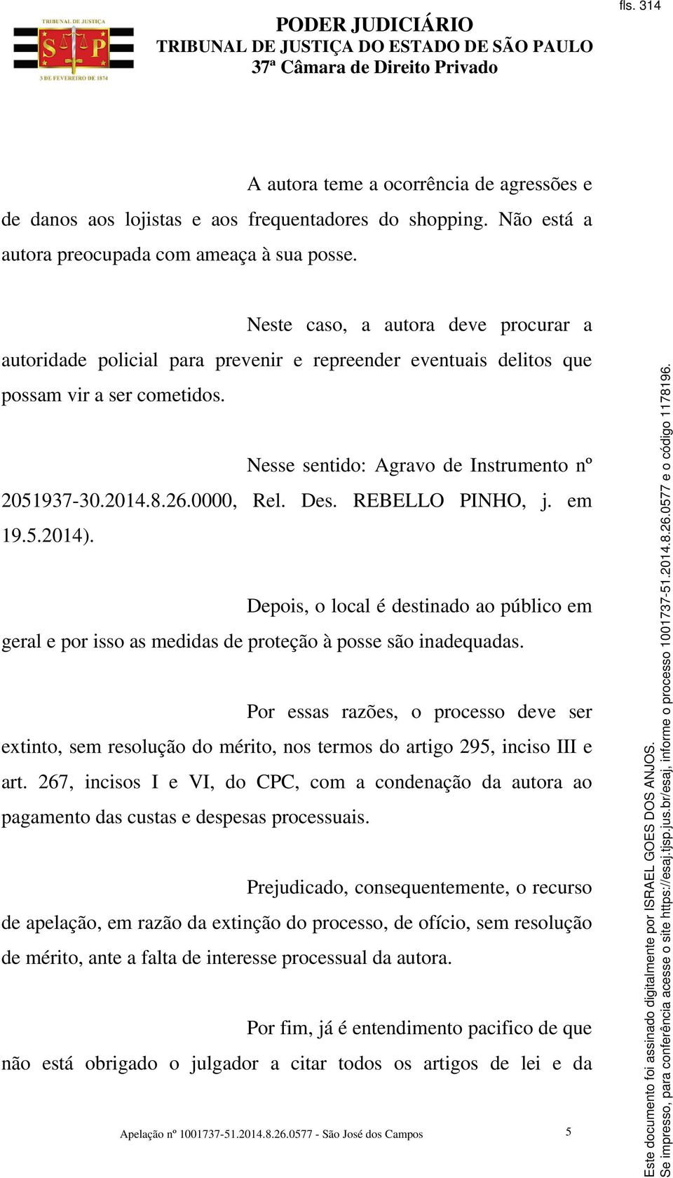 0000, Rel. Des. REBELLO PINHO, j. em 19.5.2014). Depois, o local é destinado ao público em geral e por isso as medidas de proteção à posse são inadequadas.