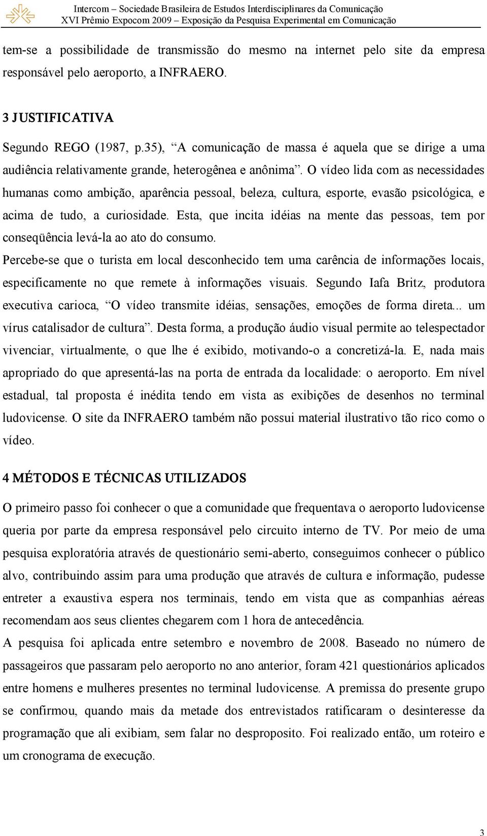 O vídeo lida com as necessidades humanas como ambição, aparência pessoal, beleza, cultura, esporte, evasão psicológica, e acima de tudo, a curiosidade.