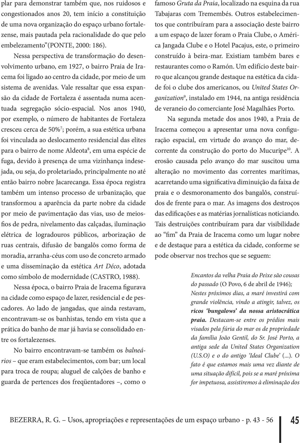 Vale ressaltar que essa expansão da cidade de Fortaleza é assentada numa acentuada segregação sócio-espacial.