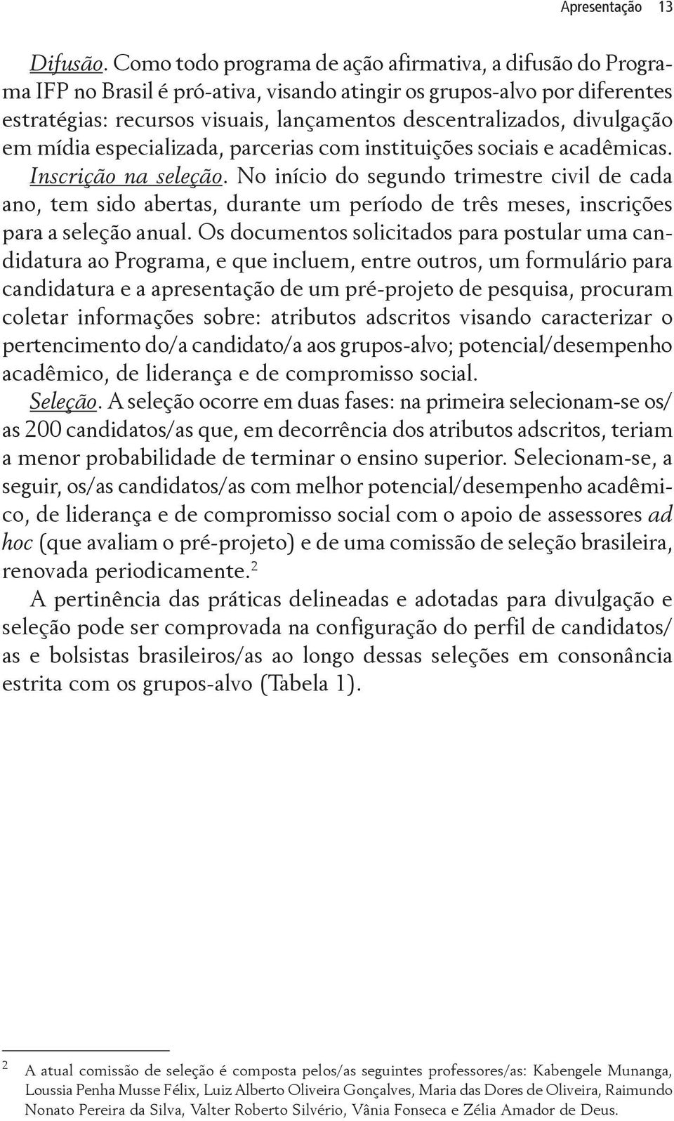 divulgação em mídia especializada, parcerias com instituições sociais e acadêmicas. Inscrição na seleção.