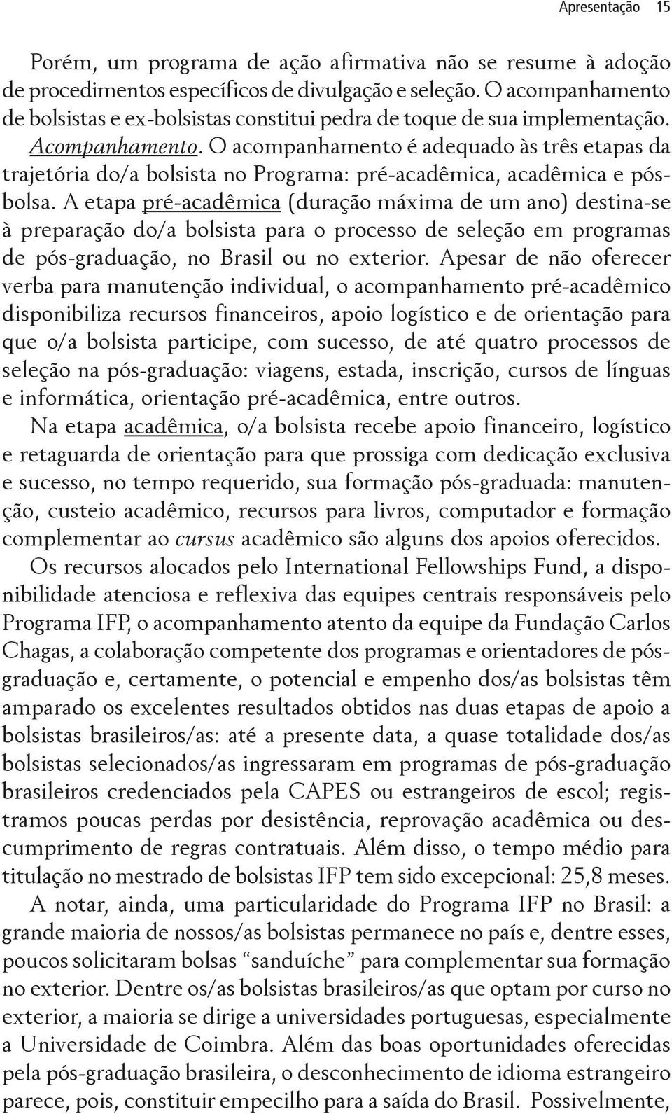 O acompanhamento é adequado às três etapas da trajetória do/a bolsista no Programa: pré-acadêmica, acadêmica e pósbolsa.